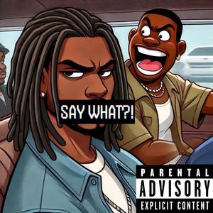 SAY WHAT?! (Explicit)