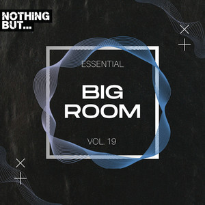 Nothing But... Essential Big Room, Vol. 19 (Explicit)