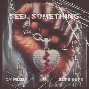Feel Something (feat. Supe Dupe) (Explicit)