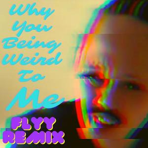 Why You Being Weird To ME ? (FlyyRemix)