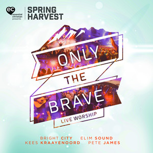 Only the Brave: Live Worship from Spring Harvest (Live)