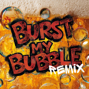 Burst My Bubble (Remix)