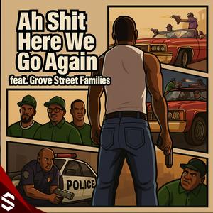 Ah **** here we go again (feat. Grove Street Families)