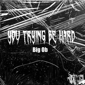 You Trying Be Hard (Explicit)