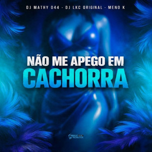 Não Me Apego Em Cachorra (Explicit)