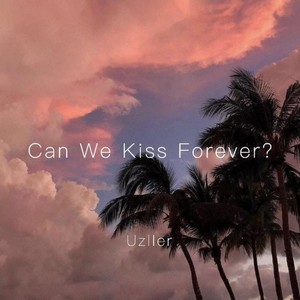 Can We Kiss Forever ？ (remix: Uzller|Remix)