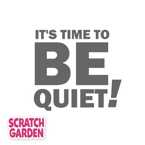 It's Time to Be Quiet!