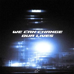 WE CAN CHANGE OUR LIVES