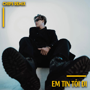 Em Tin Tôi Đi (Chips Remix)