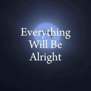 Everything Will Be Alright