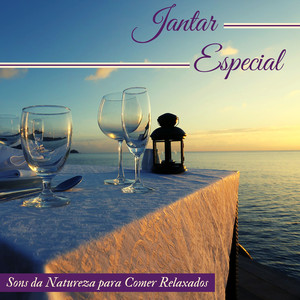 Jantar Especial - Sons da Natureza para Comer Relaxados, Banquete Tranquilo