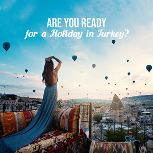 Are You Ready for a Holiday in Turkey?