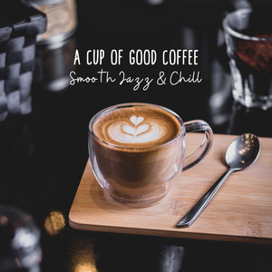 A Cup of Good Coffee, Smooth Jazz & Chill: Relaxing Smooth Jazz 2019 Music Compilation, Total Afternoon Chillout with Jazz & Coffee, Spending Nice Time at Home or in the Cafe