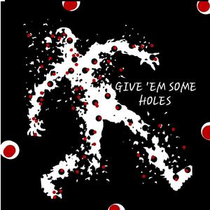 GIVE 'EM SOME HOLES (feat. Gatorgotme, FourZone & Prod by,S!kDog) [Explicit]