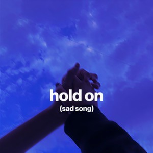 hold on (sad song)