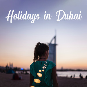 Holidays in Dubai: Exclusive Compilation of Chillout Music