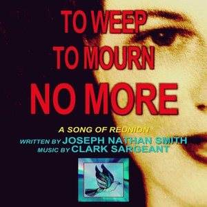 To Weep, To Mourn, No More (feat. Clark Sargeant)