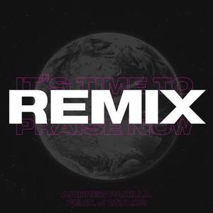 It's Time To Praise Now (feat. J Taylor) (Remix)