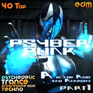 Psyber Punk Part 1 - A Is for Acid & Anarchy (40 Top Psychedelic Trance, Progressive Acid Techno)
