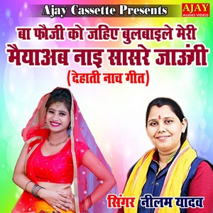 Ba Fauji Ko Jahiye Bulbayile Meri Maiya Ab Nayi Sasre Jaungi - lokgeet