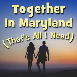 Together in Maryland (That's All I Need)