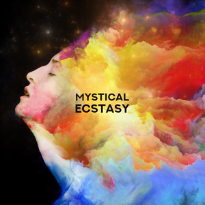 Mystical Ecstasy: Best Music for Meditation and Contemplation, Gaining Spiritual and Mental Experience and a Higher State of Consciousness