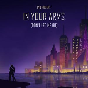 In Your Arms (Don't Let Me Go)