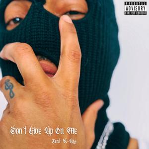 Don't Give Up On Me (feat. K-Riz) (Explicit)
