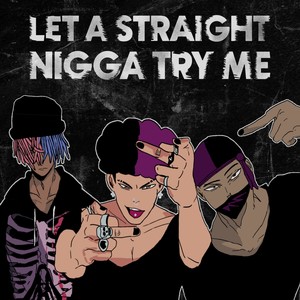 LET A STRAIGHT NIGGA TRY ME! (feat. DOKU, IKARISRAMPAGE & LonelyCupid) [Explicit]