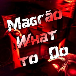 Magrão What to Do (Explicit)