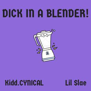 Dick in a Blender! (feat. Lil Slae) [Explicit]