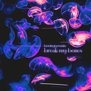 Break My Bones (Bouingy Remix)