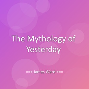 The Mythology of Yesterday