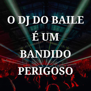 O Dj do Baile É um Bandido Perigoso (Explicit)