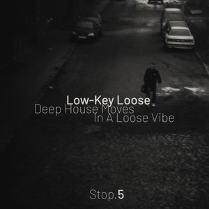 Low-Key Loose - Stop. 5 [Deep House Moves, in a Loose Vibe]