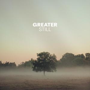 Greater Still