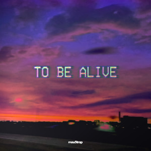 To Be Alive