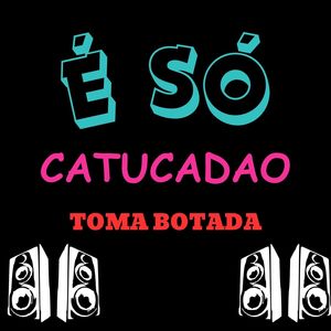 É SÓ CATUCADAO X TOMA BOTADA (Explicit)