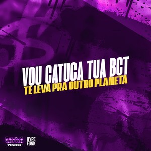 Vou Catuca Tua Bct Te Leva pra Outro Planeta (Explicit)