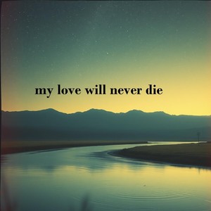 my love will never die