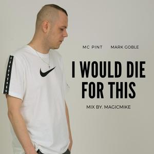 I Would Die For This (feat. Mark Goble & MagicMike) (Explicit)