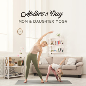 Mother's Day, Mom & Daughter Yoga - Mindful & Healthy Way to Celebrate Mother's Day: Music for Yoga Relaxation