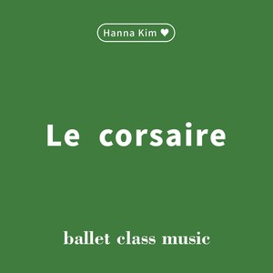 김한나 발레 클래스음악 "Le corsaire" Music for Ballet Class by Hanna Kim (“Le corsaire” Music for Ballet Class by Hanna Kim) (金汉娜芭蕾古典乐 “Le corsaire”)