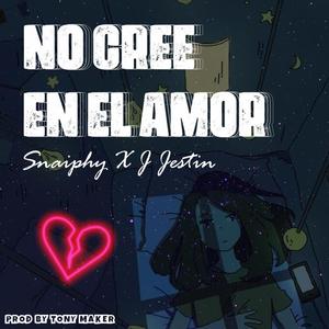 NO CREE EN EL AMOR (feat. SNAIPHY & J JESTIN)
