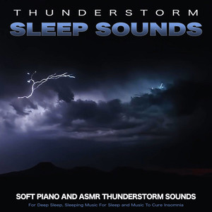 Thunderstorm Sleep Sounds: Soft Piano and Asmr Thunderstorm Sounds For Deep Sleep, Sleeping Music For Sleep and Music To Cure Insomnia