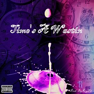 Time's A Wastin (Explicit)