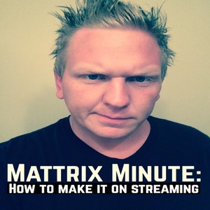 Mattrix Minute: How to Make it on Streaming