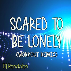 Scared To Be Lonely (Workout Remix)