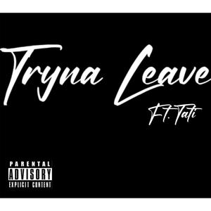 Tryna Leave(feat. Tati) (Explicit)