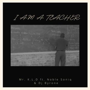 I Am A Teacher (feat. Noble Soniq & Dj Byrone)